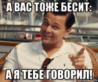 а вас тоже бесит: а я тебе говорил!