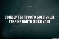 ЗОНДЕР ты просто бог лучше тебя не найти (Fuck You)