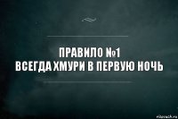 Правило №1
Всегда хмури в первую ночь