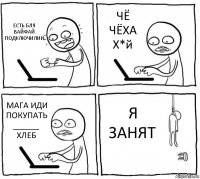 ЕСТЬ БЛЯ ВАЙФАЙ ПОДКЛЮЧИЛИИ ЧЁ ЧЁХА Х*й МАГА ИДИ ПОКУПАТЬ ______ ХЛЕБ Я ЗАНЯТ