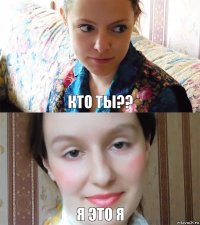 Кто ты?? Я это я