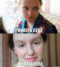 нихера себе нифега тебе