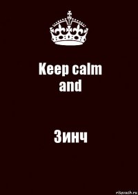 Keep calm
and Зинч