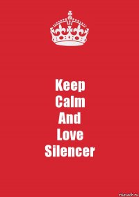 Keep
Calm
And
Love
Silencer