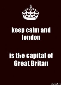 keep calm and london is the capital of Great Britan