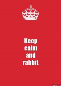 Keep
calm
and
rabbit