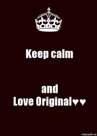 Keep calm and
Love Original♥♥