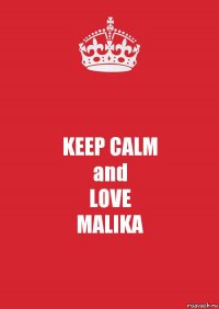 KEEP CALM
and
LOVE
MALIKA