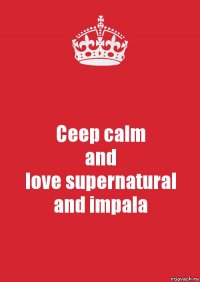 Ceep calm
and
love supernatural
and impala