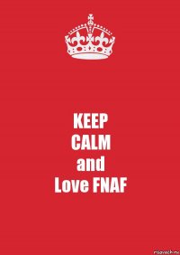 KEEP
CALM
and
Love FNAF