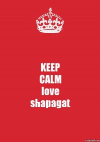 KEEP
CALM
love
shapagat