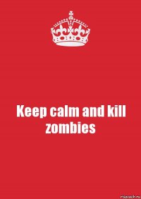 Keep calm and kill zombies