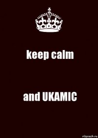 keep calm and UKAMIC