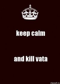 keep calm and kill vata