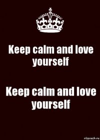 Keep calm and love yourself Keep calm and love yourself