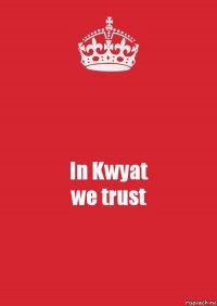 In Kwyat
we trust