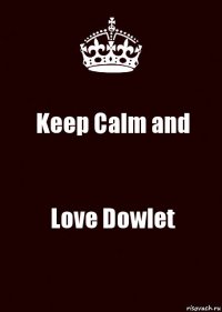 Keep Calm and Love Dowlet