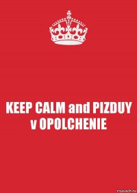 KEEP CALM and PIZDUY v OPOLCHENIE