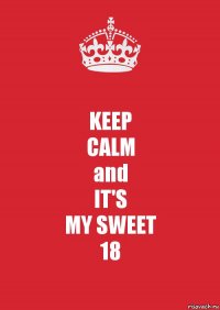 KEEP
CALM
and
IT'S
MY SWEET
18