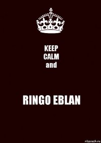 KEEP
CALM
and RINGO EBLAN