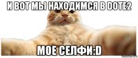 и вот мы находимся в dote2 мое селфи:d