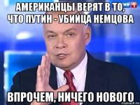 американцы верят в то, что путин - убийца немцова впрочем, ничего нового