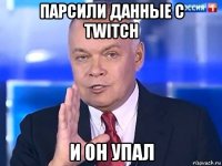 парсили данные с twitch и он упал