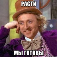 расти мы готовы