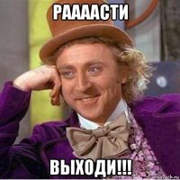 раааасти выходи!!!