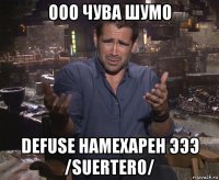 ооо чува шумо defuse намехарен эээ /suertero/