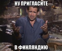 ну пригласите в финляндию