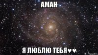 аман я люблю тебя♥♥