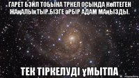 гарет бэйл тобына тркел осында көптеген жаңалықтыр.бізге әрбір адам маңызды. тек тіркелуді ұмытпа