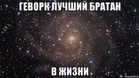 геворк лучший братан в жизни