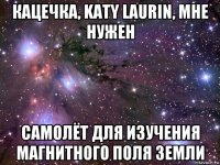 кацечка, katy laurin, мне нужен самолёт для изучения магнитного поля земли