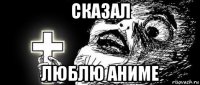 сказал люблю аниме
