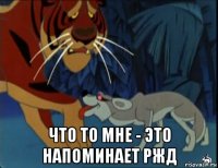  что то мне - это напоминает ржд