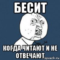 бесит когда читают и не отвечают