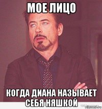 мое лицо когда диана называет себя няшкой