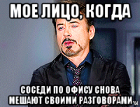 мое лицо, когда соседи по офису снова мешают своими разговорами