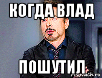 когда влад пошутил