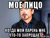 мое лицо когда мой парень мне что-то запрещает