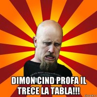  dimon cind profa il trece la tabla!!!