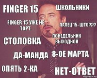 finger 15 школьники столовка опять 2-ка 8-ое марта понедельник выходной да-манда нет-ответ Finger 15 уже не торт. палец 15- ШТО???