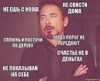 Не ешь с ножа Не свисти дома Сплюнь и постучи по дереву Не показывай на себе Счастье не в деньгах через порог не передают    