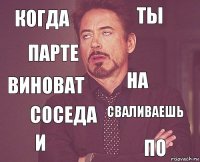 когда ты виноват и сваливаешь на соседа по парте 