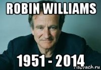 robin williams 1951 - 2014