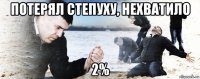 потерял степуху, нехватило 2%