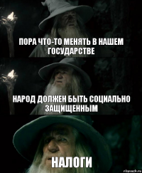 пора что-то менять в нашем государстве народ должен быть социально защищенным налоги