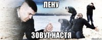 лену зовут настя